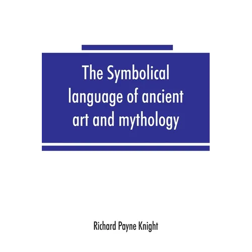 The symbolical language of ancient art and mythology; an inquiry - Paperback