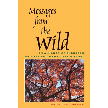 Messages from the Wild: An Almanac of Suburban Natural and Unnatural History - Paperback