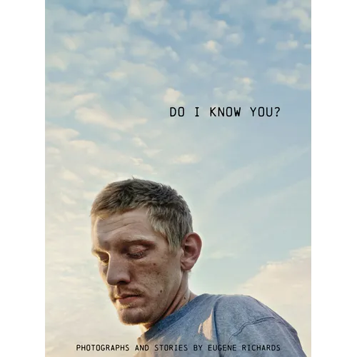 Eugene Richards: Do I Know You? - Hardcover