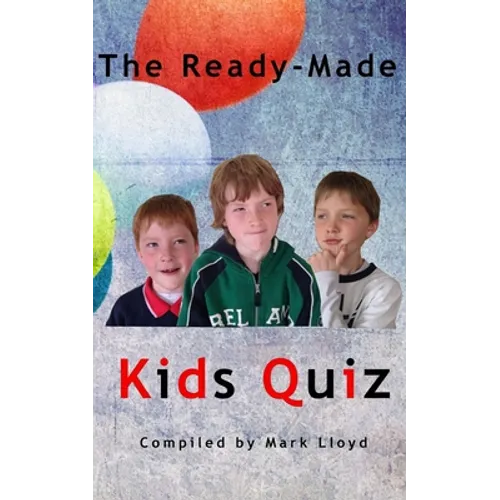 The Ready-Made Kids Quiz: 5 quizzes of 10 rounds of 10 general knowledge questions - Paperback