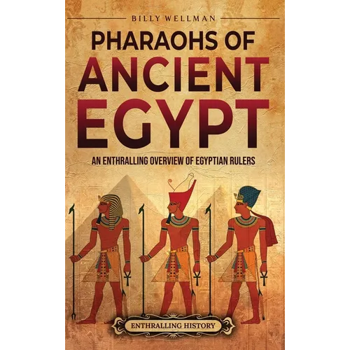 Pharaohs of Ancient Egypt: An Enthralling Overview of Egyptian Rulers - Hardcover