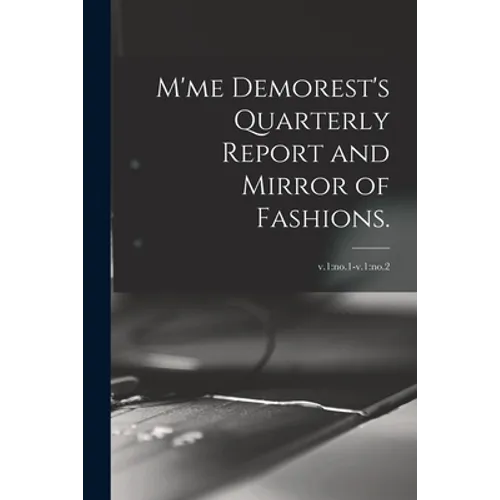M'me Demorest's Quarterly Report and Mirror of Fashions.; v.1: no.1-v.1: no.2 - Paperback