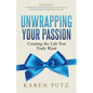 Unwrapping Your Passion: Creating the Life You Truly Want - Paperback