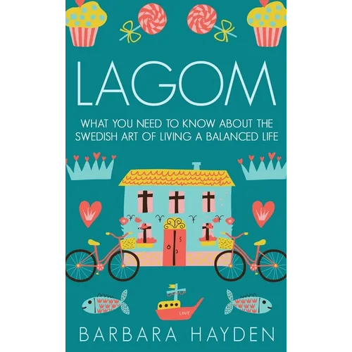 Lagom: What You Need to Know About the Swedish Art of Living a Balanced Life - Hardcover
