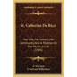 St. Catherine De Ricci: Her Life, Her Letters, Her Community And A Treatise On The Mystical Life (1905) - Paperback