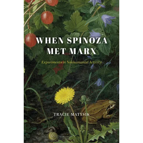 When Spinoza Met Marx: Experiments in Nonhumanist Activity - Hardcover