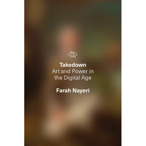 Takedown: Art and Power in the Digital Age - Hardcover