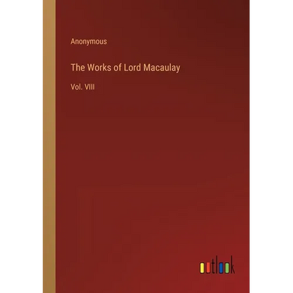 The Works of Lord Macaulay: Vol. VIII - Paperback