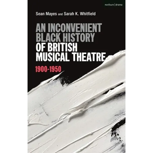 An Inconvenient Black History of British Musical Theatre: 1900 - 1950 - Hardcover