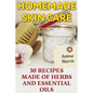 Homemade Skin Care: 30 Recipes Made of Herbs and Essential Oils: (Natural Skin Care, Natural Beauty Book) - Paperback