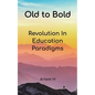 Old to Bold: Revolution In Education Paradigms - Paperback