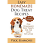 Easy Homemade Dog Treat Recipes: Fun Homemade Dog Treats for the Busy Pet Lover - Paperback