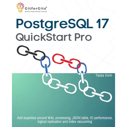 PostgreSQL 17 QuickStart Pro: Add expertise around WAL processing, JSON table, IO performance, logical replication and index vacuuming - Paperback