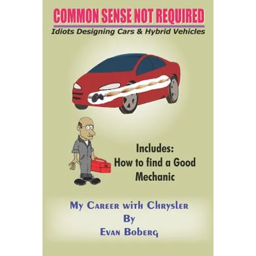 Common Sense Not Required: Idiots Designing Cars + Hybrid Vehicles: My Career with Chrysler - Paperback