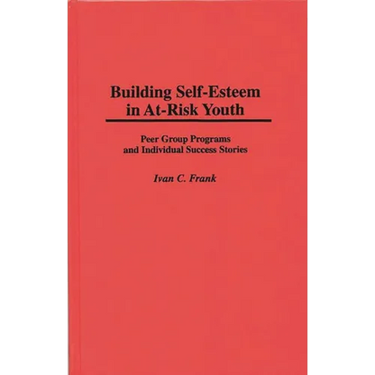 Building Self-Esteem in At-Risk Youth: Peer Group Programs and Individual Success Stories - Hardcover