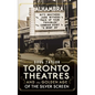 Toronto Theatres and the Golden Age of the Silver Screen - Hardcover