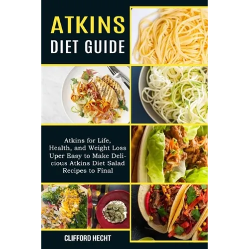 Atkins Diet Guide: Atkins for Life, Health, and Weight Loss (Uper Easy to Make Delicious Atkins Diet Salad Recipes to Final) - Paperback