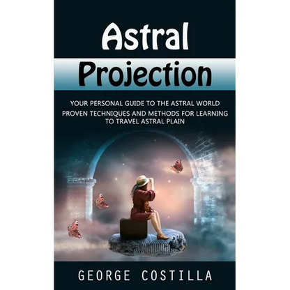 Astral Projection: Your Personal Guide to the Astral World (Proven Techniques and Methods for Learning to Travel Astral Plain) - Paperback