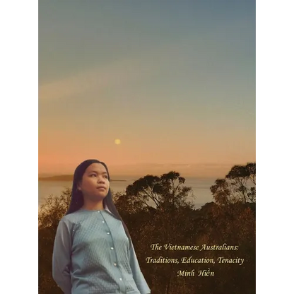 The Vietnamese Australians: Traditions, Education, Tenacity - Hardcover