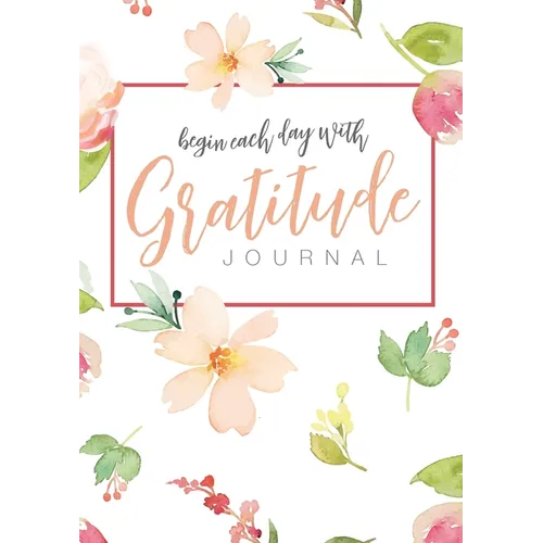 Begin Each Day with Gratitude: A 52-Week Mindful Guide to Reinforce the Law of Attraction - Paperback