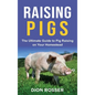Raising Pigs: The Ultimate Guide to Pig Raising on Your Homestead - Hardcover
