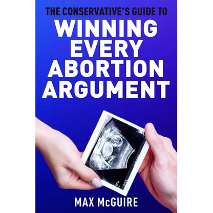 The Conservative's Guide to Winning Every Abortion Argument - Paperback
