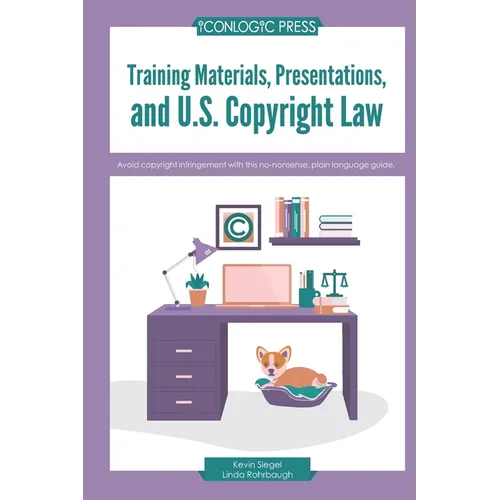 Training Materials, Presentations, and U.S. Copyright Law: Avoid copyright infringement with this no-nonsense, plain language guide. - Paperback