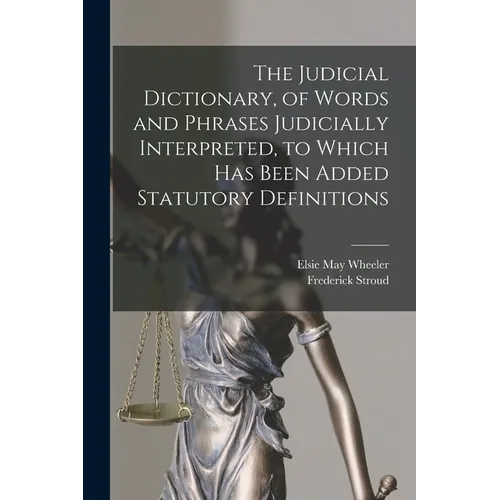 The Judicial Dictionary, of Words and Phrases Judicially Interpreted, to Which Has Been Added Statutory Definitions - Paperback