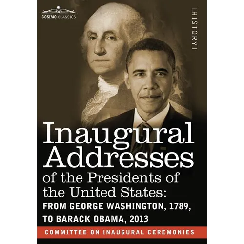 Inaugural Addresses of the Presidents of the United States: From George Washington, 1789, to Barack Obama, 2013 - Hardcover