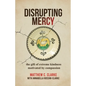 Disrupting Mercy: The gift of extreme kindness motivated by compassion - Paperback