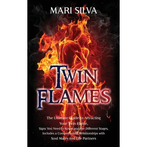 Twin Flames: The Ultimate Guide to Attracting Your Twin Flame, Signs You Need to Know and the Different Stages, Includes a Comparison of Relationships - Hardcover