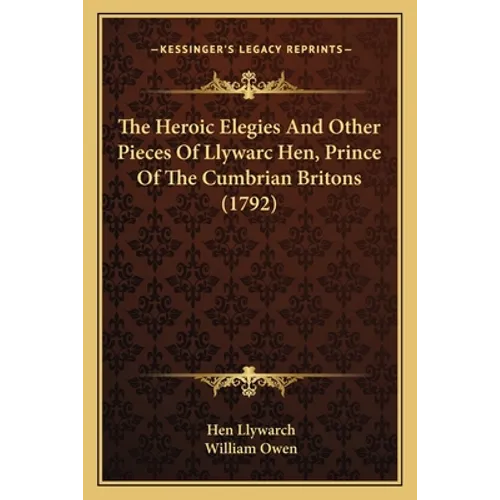 The Heroic Elegies And Other Pieces Of Llywarc Hen, Prince Of The Cumbrian Britons (1792) - Paperback
