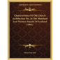 Characteristics Of Old Church Architecture Etc. In The Mainland And Western Islands Of Scotland (1861) - Paperback