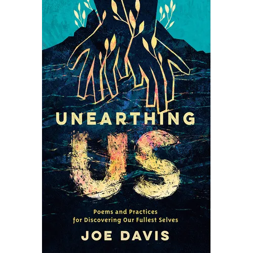 Unearthing Us: Poems and Practices for Discovering Our Fullest Selves - Paperback