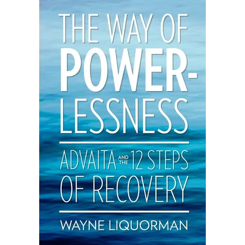 The Way of Powerlessness - Advaita and the 12 Steps of Recovery - Hardcover