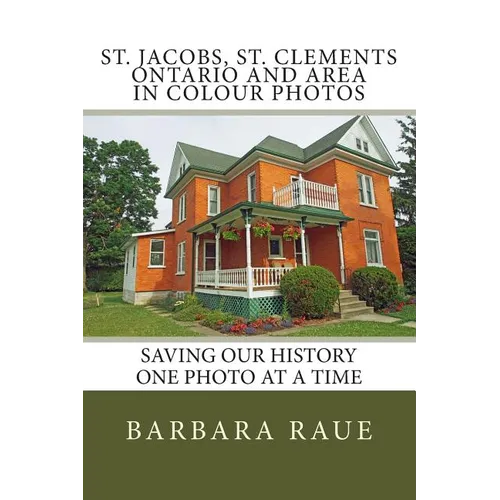 St. Jacobs, St. Clements Ontario and Area in Colour Photos: Saving Our History One Photo at a Time - Paperback