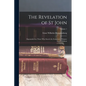 The Revelation of St John: Expounded for Those Who Search the Scriptures - Primary Source Edition; Volume 1 - Paperback