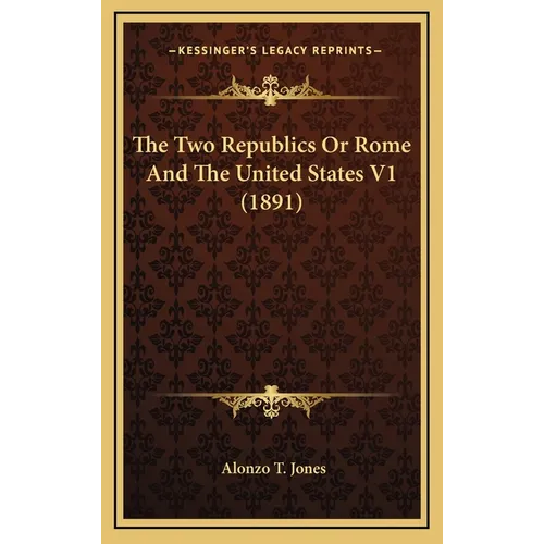 The Two Republics Or Rome And The United States V1 (1891) - Hardcover