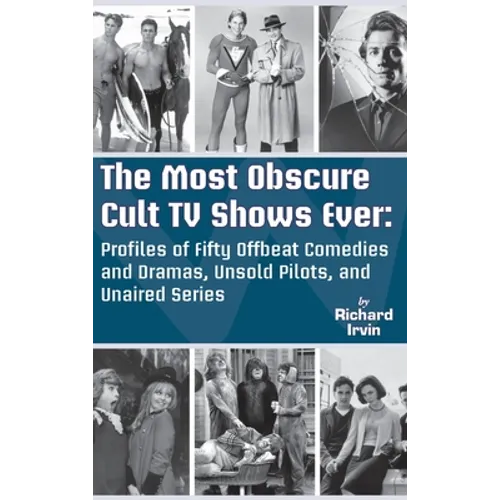 The Most Obscure Cult TV Shows Ever - Profiles of Fifty Offbeat Comedies and Dramas, Unsold Pilots, and Unaired Series (hardback) - Hardcover