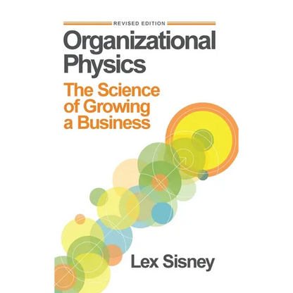 Organizational Physics: The Science of Growing a Business - Hardcover