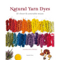 Natural Yarn Dyes: 25 Vibrant and Sustainable Recipes - Paperback