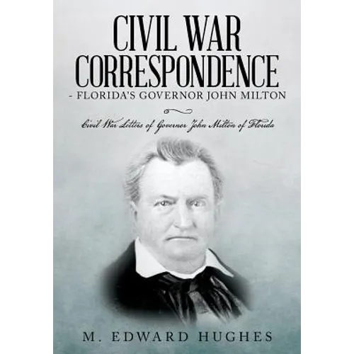 Civil War Correspondence of Florida's Governor John Milton: (Florida in the Civil War 1861-1865) - Paperback