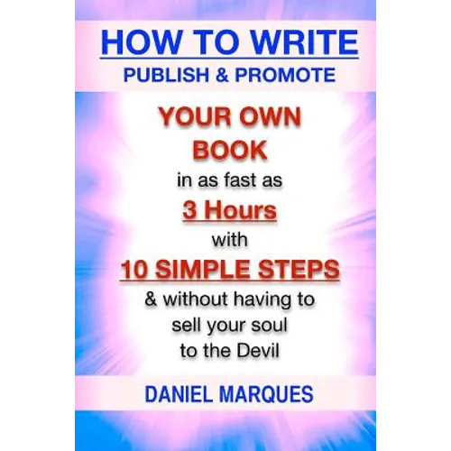 How to Write, Publish & Promote your own Book in as fast as 3 hours with 10 simple steps without having to sell your soul to the Devil - Paperback