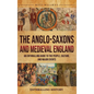 The Anglo-Saxons and Medieval England: An Enthralling Guide to the People, Culture, and Major Events - Hardcover