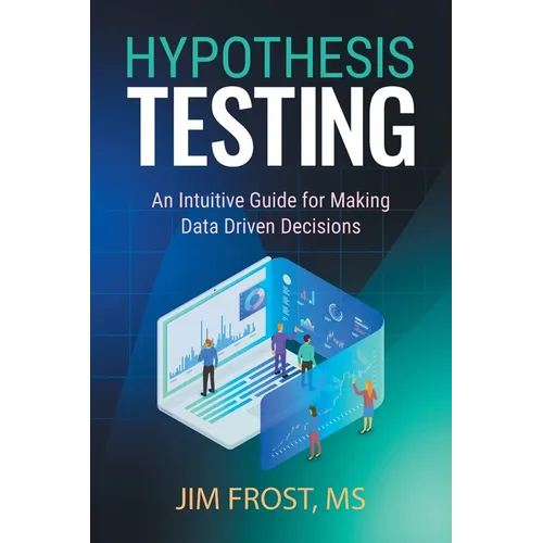 Hypothesis Testing: An Intuitive Guide for Making Data Driven Decisions - Paperback