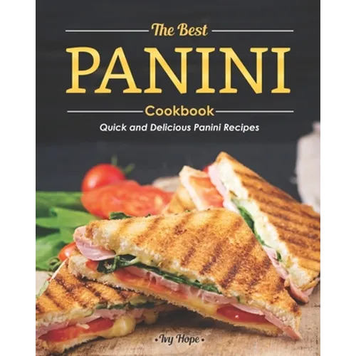 The Best Panini Cookbook: Quick and Delicious Panini Recipes - Paperback