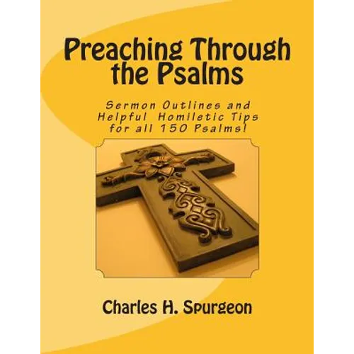 Preaching Through the Psalms: Sermon Outlines and Helpful Homiletic Tips for all 150 Psalms! - Paperback