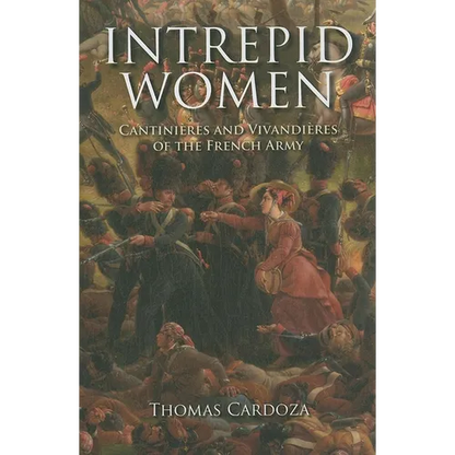Intrepid Women: Cantinières and Vivandières of the French Army - Hardcover