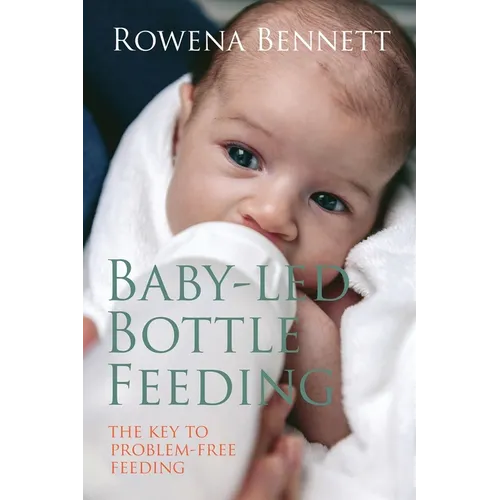 Baby Led Bottle Feeding: The Key to Problem-free Feeding - Paperback