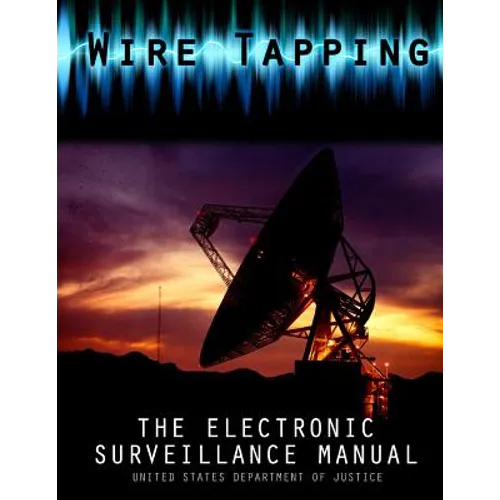 Wire Tapping: The Federal Electronic Surveillance Manual - Paperback
